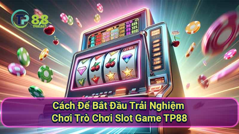 cach-de-bat-dau-trai-nghiem-choi-tro-choi-slot-game-tp88